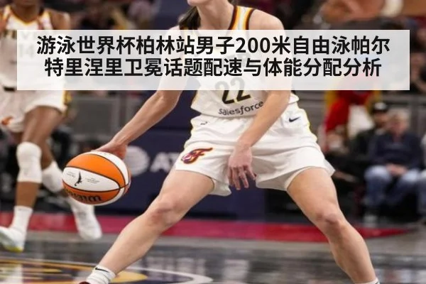 游泳世界杯柏林站男子200米自由泳帕尔特里涅里卫冕话题配速与体能分配分析